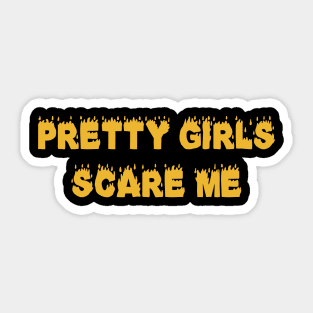 Pretty-Girls-Scare-Me-Funny Sticker
